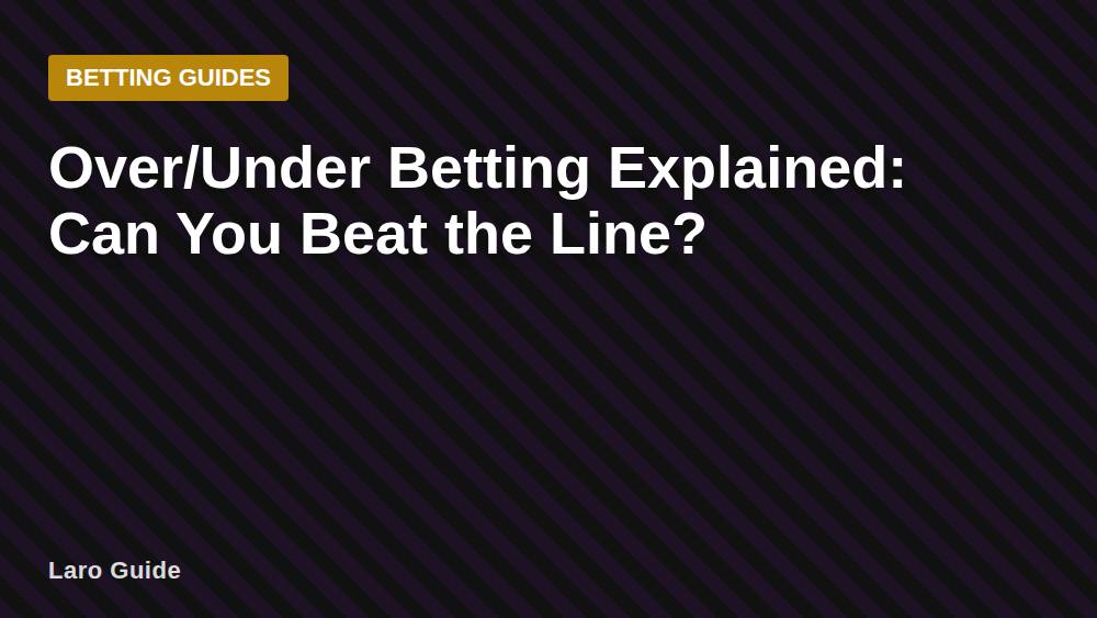 Over/Under Betting Explained: Can You Beat the Line?